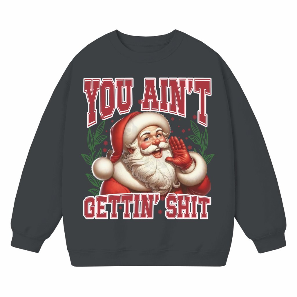 Funny Santa Claus Ain't Gettin' Nothing Sweatshirt – Christmas Gift Vintage Trendy - front view
