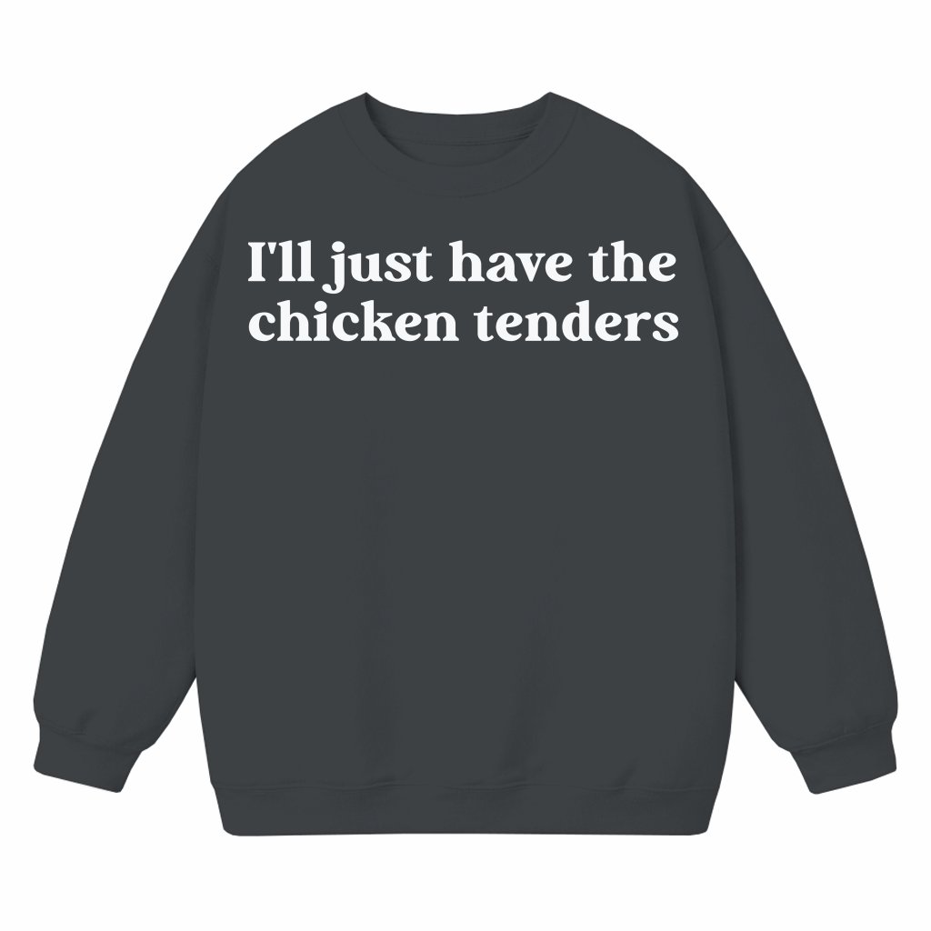 I'll Just Have The Chicken Tenders Sweatshirt – Gift for Chicken Nugget Lover Funny - front view