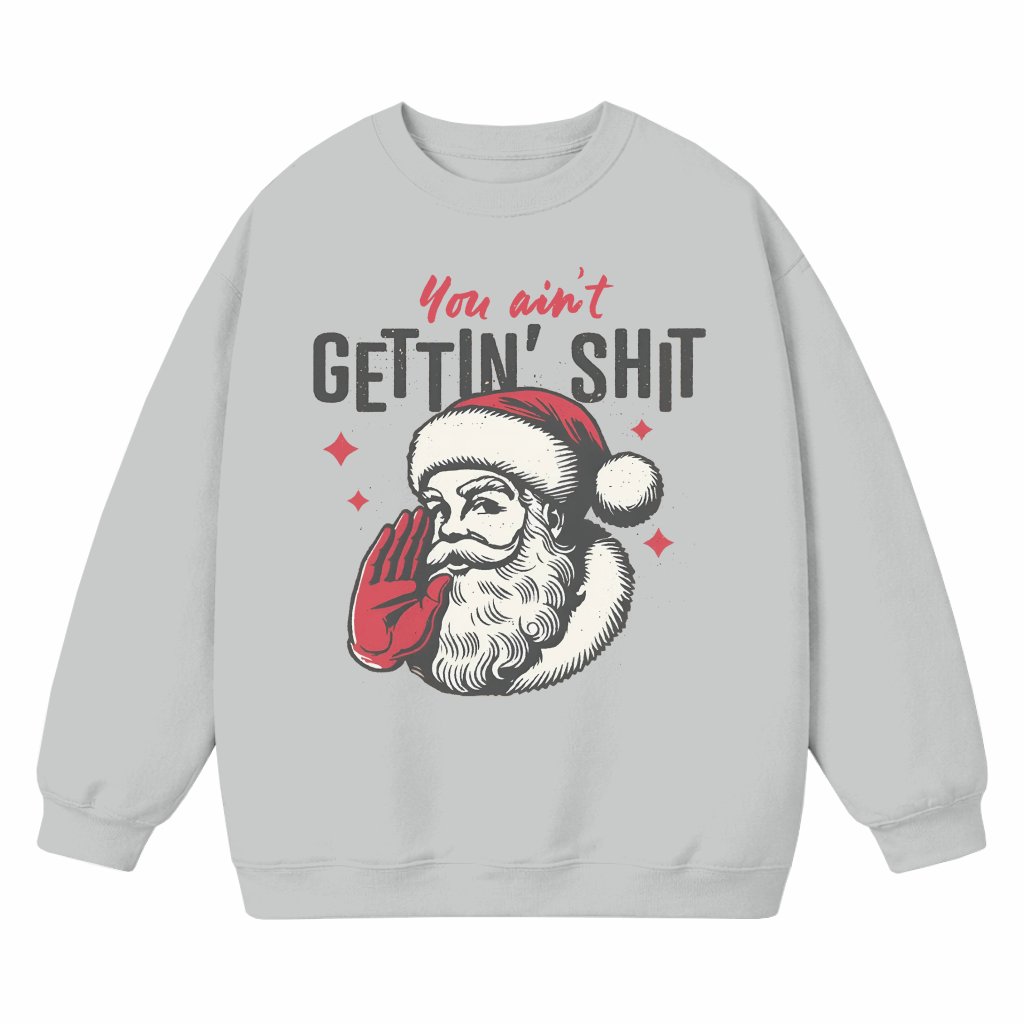 You Ain't Getting Shit Santa Sweatshirt – Funny Retro Christmas Gift - front view