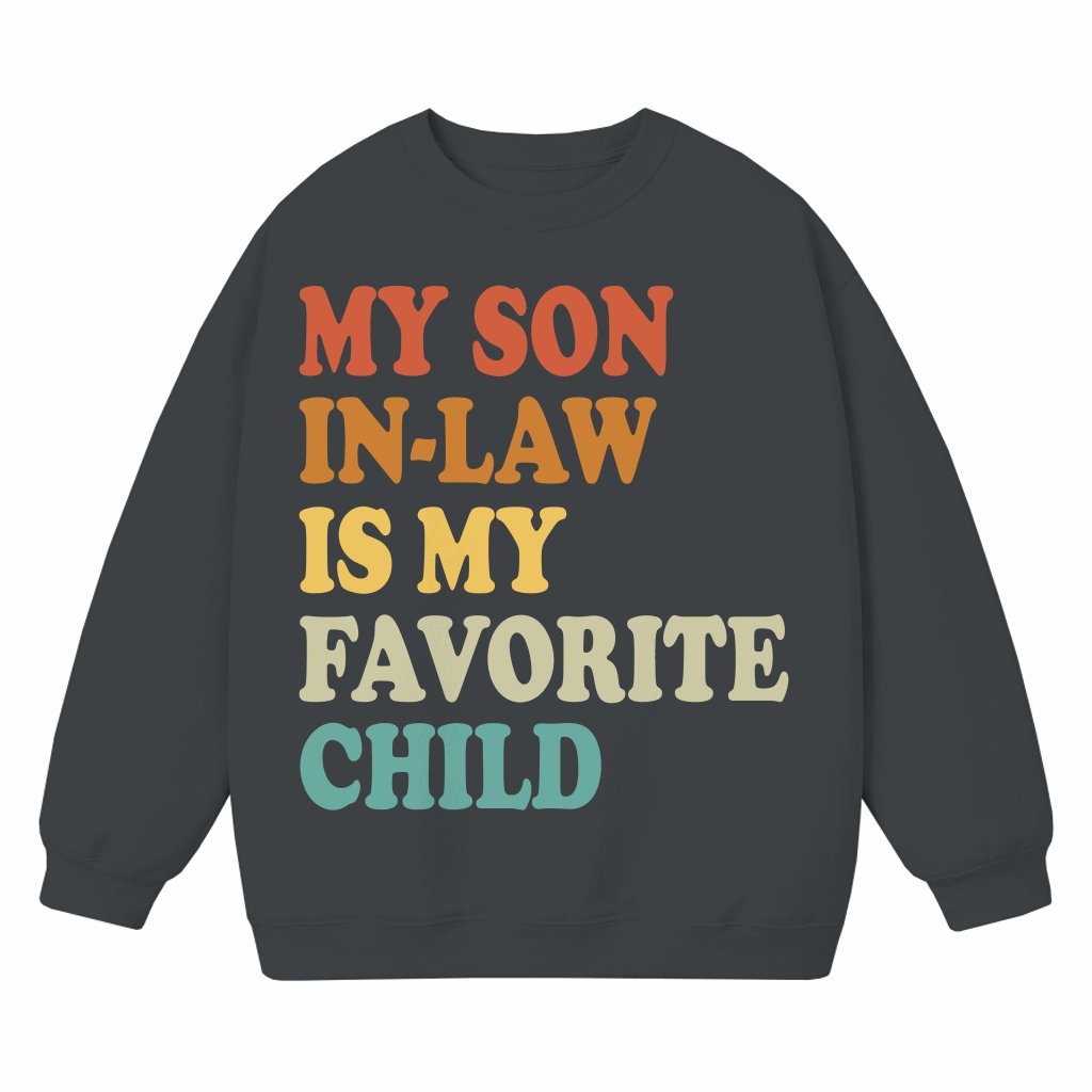 My Son In Law Is My Favorite Child Sweatshirt – Gift for Son-in-Law Funny - front view