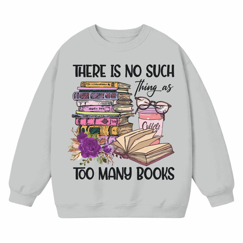 No Such Thing As Too Many Books Sweatshirt – Gift for Book Lover Funny - front view