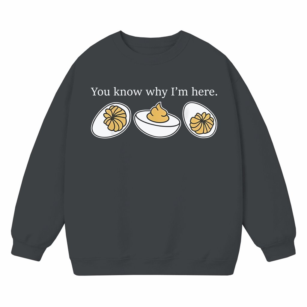 You Know Why I'm Here Deviled Eggs Sweatshirt – Funny Thanksgiving Gift - front view