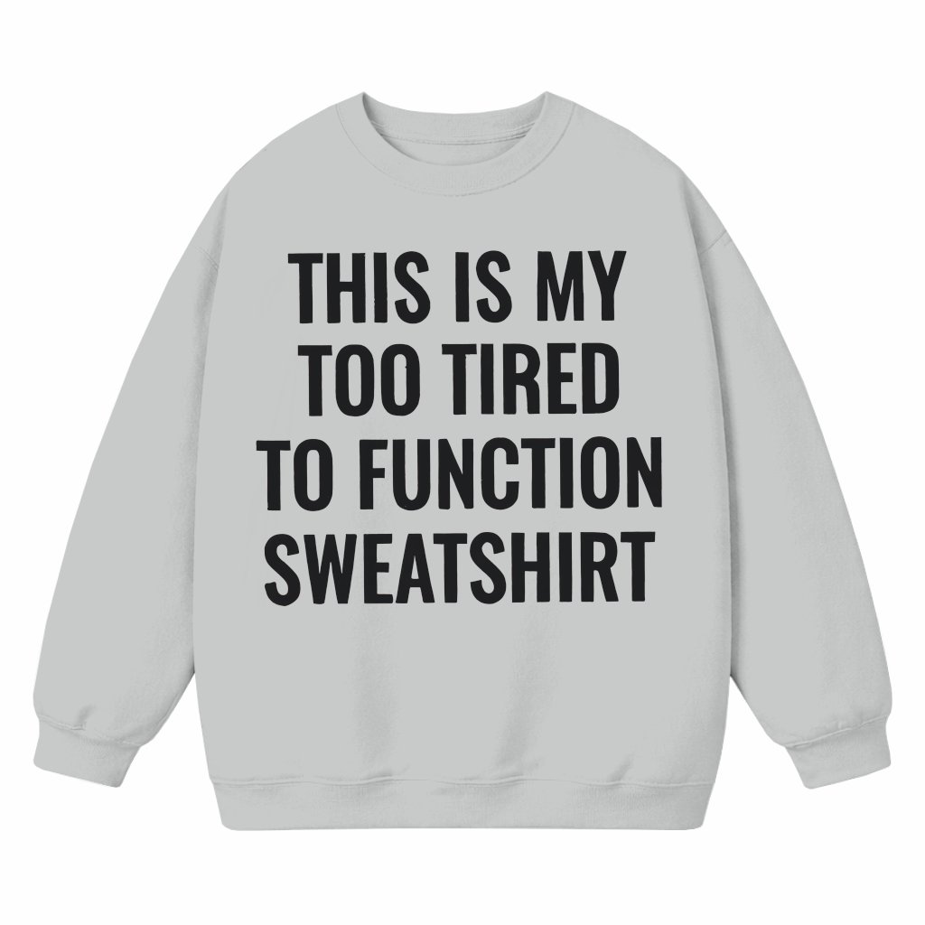 Too Tired to Function Sweatshirt – Funny Birthday Gift for Her - front view