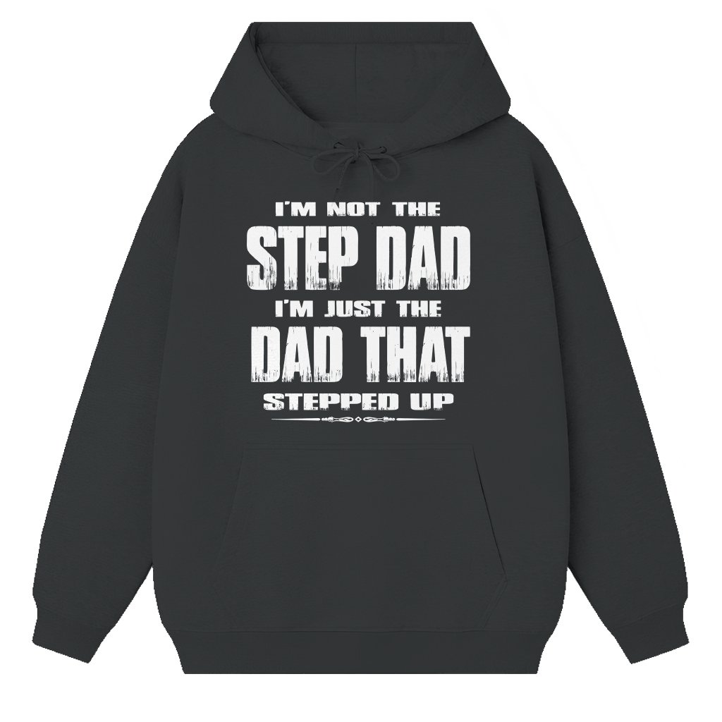 I'm Not The Step Dad I'm Just The Dad That Stepped Up Hoodie – Funny Father's Day Gift for Stepdad - front view