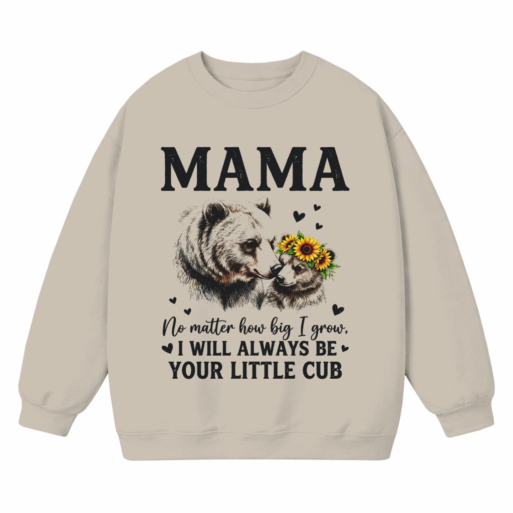 To My Mama I Always Be Your Little Cub Mama Bear Sweatshirt - Motivational Mama Bear Shirt - Mom Gift from Daughters & Sons - front view