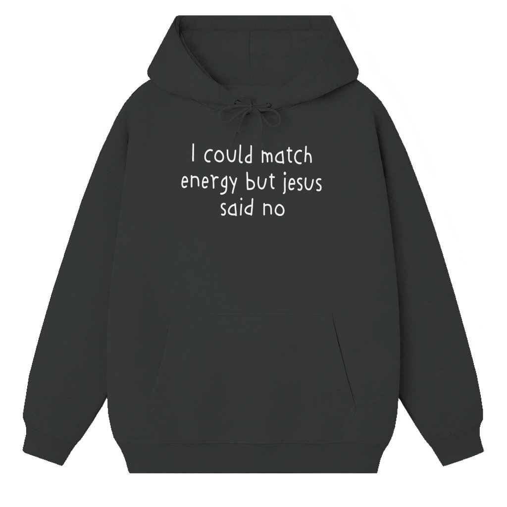 I Could Match Energy But Jesus Said No Hoodie - Funny Sarcastic Christian Gift for Him & Her - front view