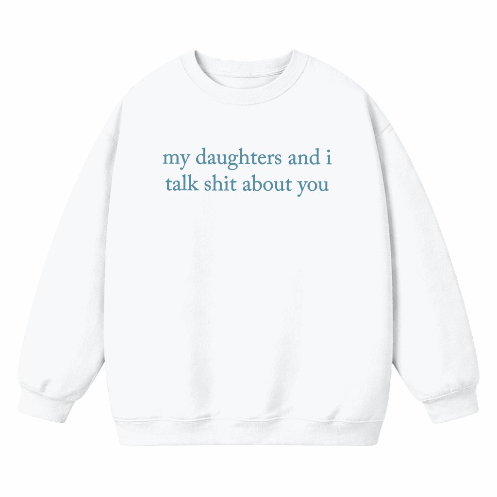 Funny Sarcastic Mom Graphic Sweatshirt – Mother’s Day Gift for Moms, “My Daughters And I Talk About You” Humor Design - front view